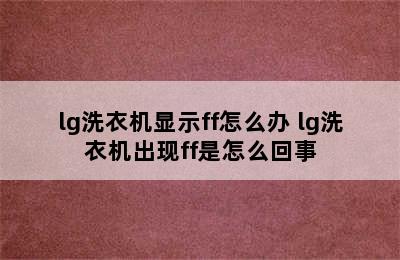 lg洗衣机显示ff怎么办 lg洗衣机出现ff是怎么回事